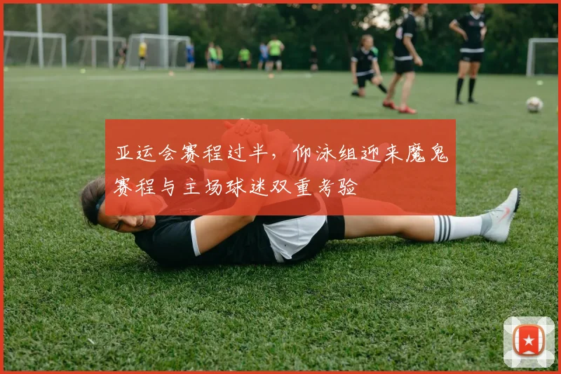 亚运会赛程过半，仰泳组迎来魔鬼赛程与主场球迷双重考验