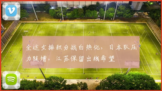 全运女排积分战白热化，日本队压力陡增，江苏保留出线希望