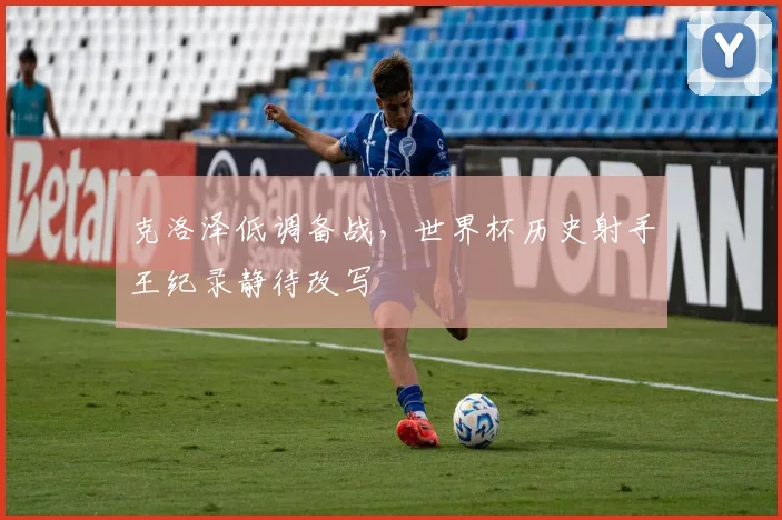 克洛泽低调备战，世界杯历史射手王纪录静待改写